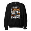 First I Drink Coffee Then I Fix Your Engine Sweatshirt – Funny Mechanic DTFlex Crewneck