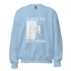 I Like To Get High | Rock Climbing Unisex Sweatshirt – blue front