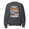 First I Drink Coffee Then I Fix Your Engine Sweatshirt | Funny Mechanic DTFlex Crewneck – dark heather front