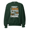 First I Drink Coffee Then I Fix Your Engine Sweatshirt | Funny Mechanic DTFlex Crewneck – forest green front