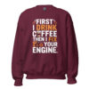 First I Drink Coffee Then I Fix Your Engine Sweatshirt | Funny Mechanic DTFlex Crewneck – maroon front