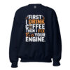 First I Drink Coffee Then I Fix Your Engine Sweatshirt | Funny Mechanic DTFlex Crewneck – navy front