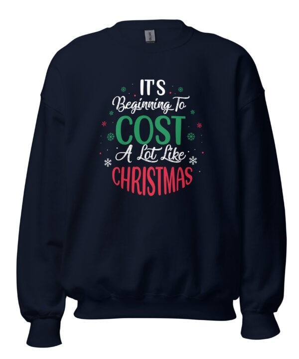 It’s Beginning to Cost a Lot Like Christmas Sweatshirt | Funny Holiday DTFlex Print – navy front