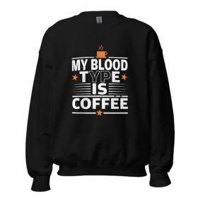 My Blood Type Is Coffee Sweatshirt | Bold Caffeine Energy