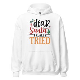 Dear Santa I Really Tried Hoodie | Funny Christmas Sweatshirt
