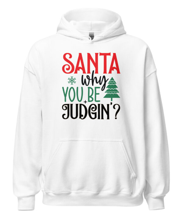Santa Why You Be Judgin Hoodie | Funny Christmas Sweatshirt – white front